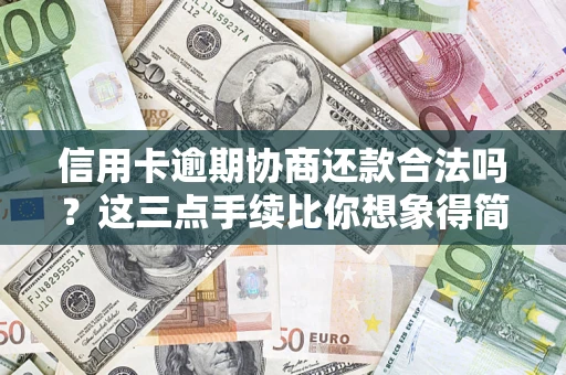 北京信用卡逾期协商还款合法吗？这三点手续比你想象得简单