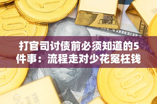 北京打官司讨债前必须知道的5件事：流程走对少花冤枉钱