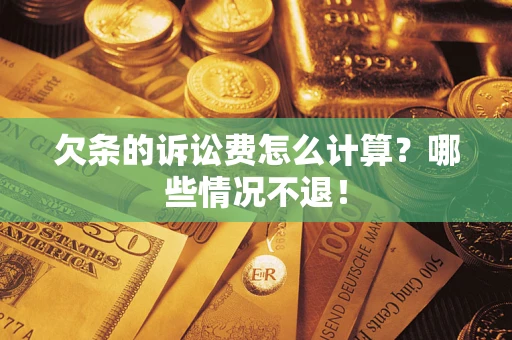 北京欠条的诉讼费怎么计算?哪些情况不退! 北京欠条的诉讼费怎么计算?哪些情况不退!