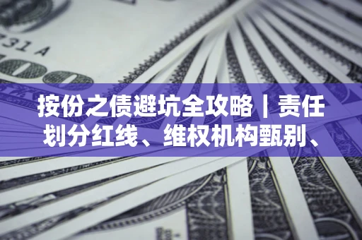 北京按份之债避坑全攻略｜责任划分红线、维权机构甄别、纠纷处理全流程拆解