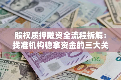 北京股权质押融资全流程拆解：找准机构稳拿资金的三大关键