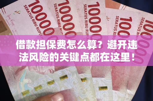北京借款担保费怎么算？避开违法风险的关键点都在这里！
