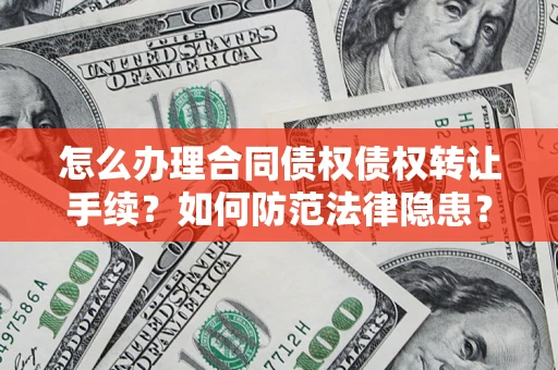北京怎么办理合同债权债权转让手续？如何防范法律隐患？