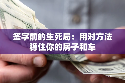 北京签字前的生死局：用对方法稳住你的房子和车