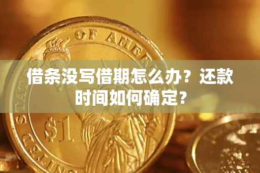 北京借条没写借期怎么办？还款时间如何确定？