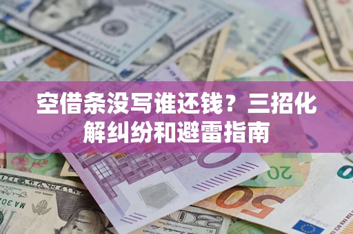北京空借条没写谁还钱？三招化解纠纷和避雷指南