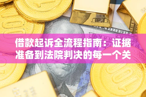 北京借款起诉全流程指南：证据准备到法院判决的每一个关键步骤