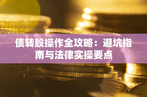 北京债转股操作全攻略：避坑指南与法律实操要点