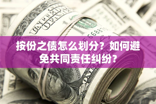 北京按份之债怎么划分？如何避免共同责任纠纷？