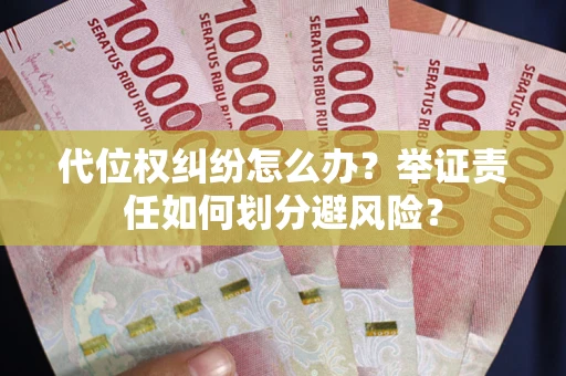 北京代位权纠纷怎么办？举证责任如何划分避风险？