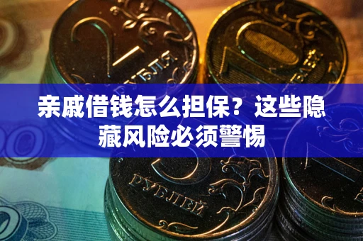 北京亲戚借钱怎么担保？这些隐藏风险必须警惕