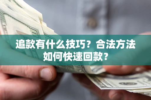 北京追款有什么技巧？合法方法如何快速回款？