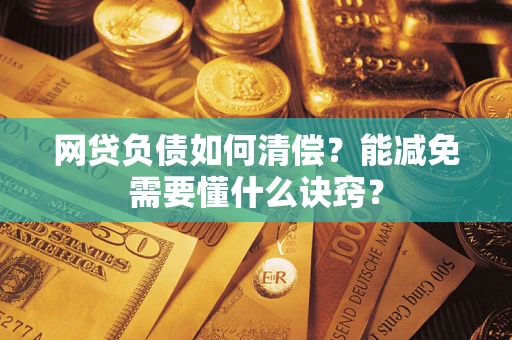 北京网贷负债如何清偿？能减免需要懂什么诀窍？