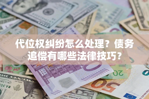 北京代位权纠纷怎么处理？债务追偿有哪些法律技巧？