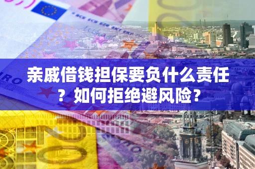 北京亲戚借钱担保要负什么责任？如何拒绝避风险？