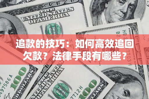 北京追款的技巧：如何高效追回欠款？法律手段有哪些？
