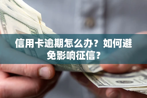 北京信用卡逾期怎么办？如何避免影响征信？