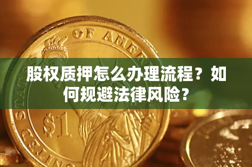 北京股权质押怎么办理流程？如何规避法律风险？