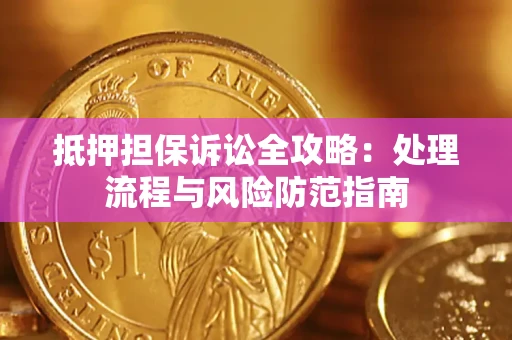 北京抵押担保诉讼全攻略：处理流程与风险防范指南