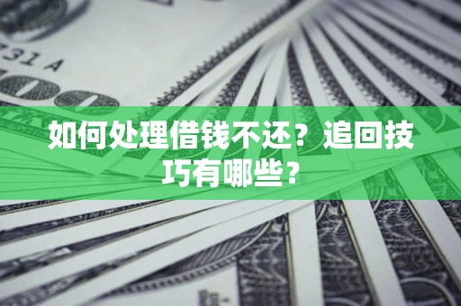 北京如何处理借钱不还？追回技巧有哪些？