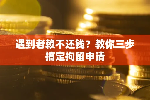 北京遇到老赖不还钱？教你三步搞定拘留申请