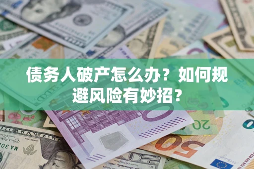 北京债务人破产怎么办？如何规避风险有妙招？