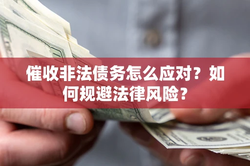 北京催收非法债务怎么应对？如何规避法律风险？